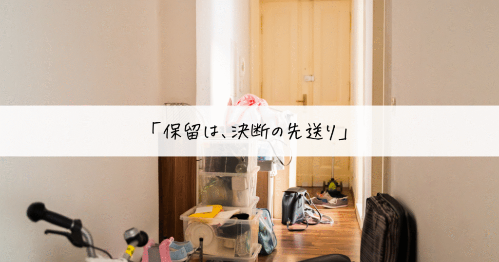 玄関にモノがたまっている様子と「保留は、決断の先送り」という言葉