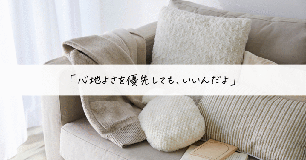 心地よいクッションとブランケットが置かれたソファ。「心地よさを優先しても、いいんだよ」というメッセージ